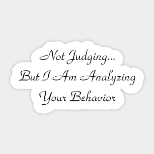 Not Judging But I Am Analyzing Your Behavior Sticker